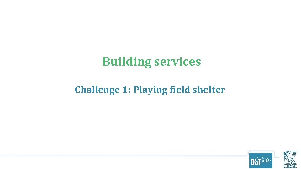Building services Challenge 1: Playing field shelter 