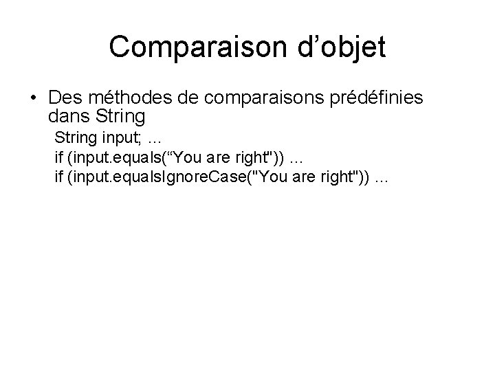 Comparaison d’objet • Des méthodes de comparaisons prédéfinies dans String input; … if (input.