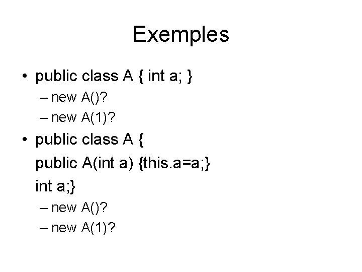Exemples • public class A { int a; } – new A()? – new