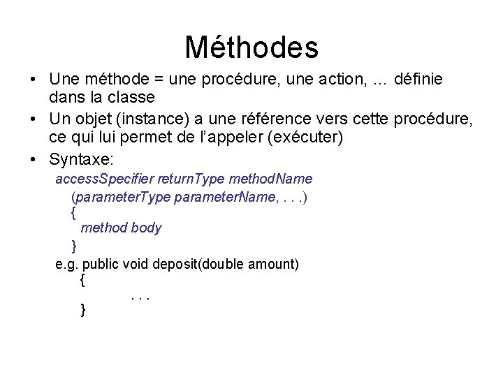 Méthodes • Une méthode = une procédure, une action, … définie dans la classe
