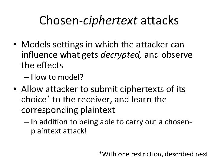 Chosen-ciphertext attacks • Models settings in which the attacker can influence what gets decrypted,