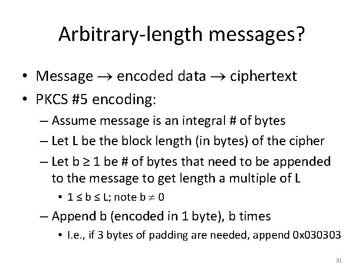 Arbitrary-length messages? • Message encoded data ciphertext • PKCS #5 encoding: – Assume message