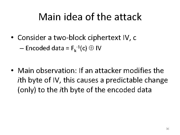 Main idea of the attack • Consider a two-block ciphertext IV, c – Encoded