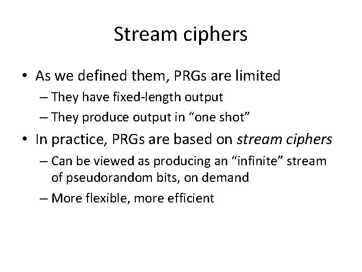 Stream ciphers • As we defined them, PRGs are limited – They have fixed-length