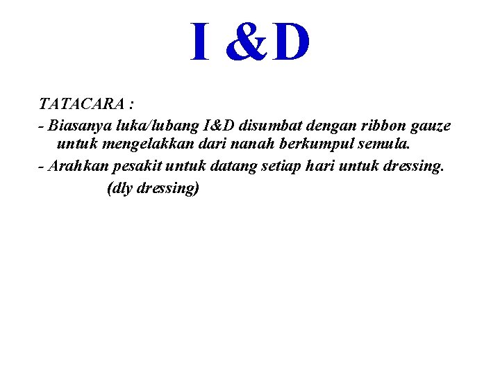 I &D TATACARA : - Biasanya luka/lubang I&D disumbat dengan ribbon gauze untuk mengelakkan