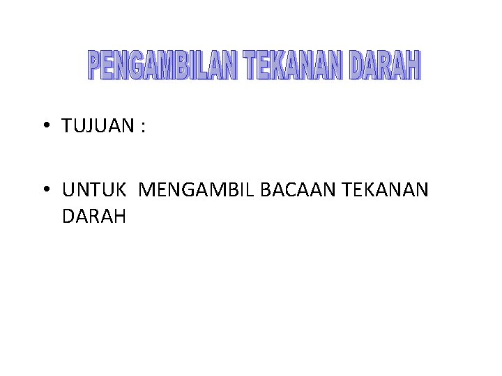 • TUJUAN : • UNTUK MENGAMBIL BACAAN TEKANAN DARAH 