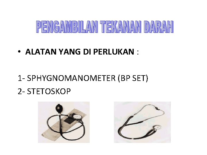  • ALATAN YANG DI PERLUKAN : 1 - SPHYGNOMANOMETER (BP SET) 2 -