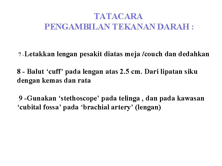 TATACARA PENGAMBILAN TEKANAN DARAH : 7 -Letakkan lengan pesakit diatas meja /couch dan dedahkan