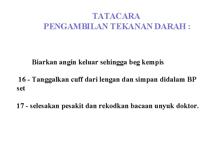 TATACARA PENGAMBILAN TEKANAN DARAH : 15 - Biarkan angin keluar sehingga beg kempis 16