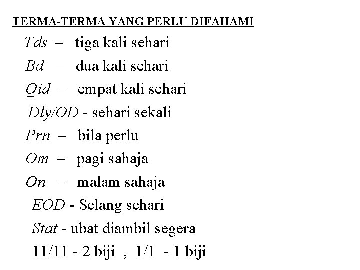 TERMA-TERMA YANG PERLU DIFAHAMI Tds – tiga kali sehari Bd – dua kali sehari