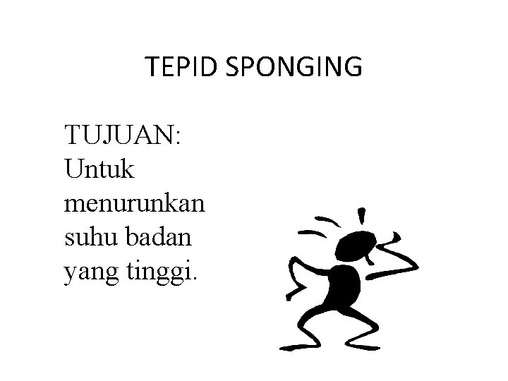 TEPID SPONGING TUJUAN: Untuk menurunkan suhu badan yang tinggi. 