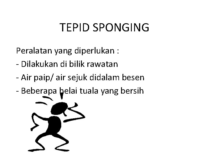 TEPID SPONGING Peralatan yang diperlukan : - Dilakukan di bilik rawatan - Air paip/
