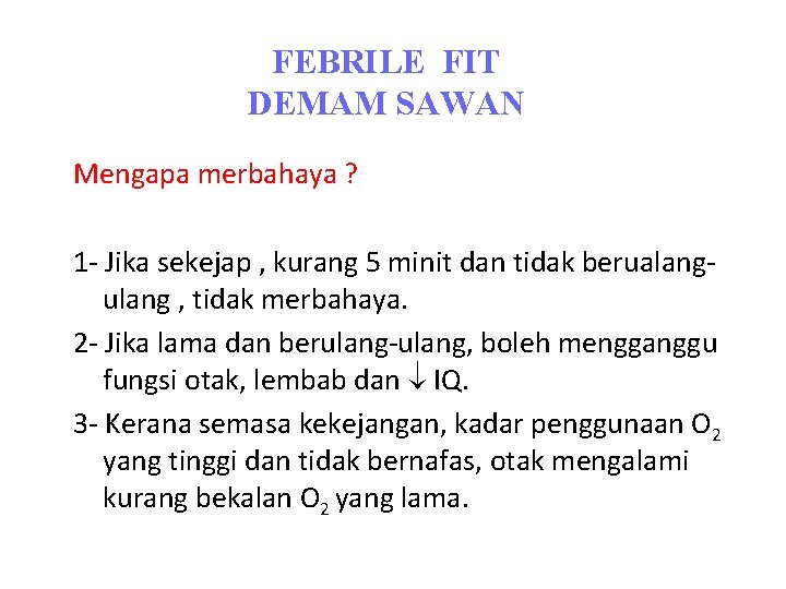 FEBRILE FIT DEMAM SAWAN Mengapa merbahaya ? 1 - Jika sekejap , kurang 5