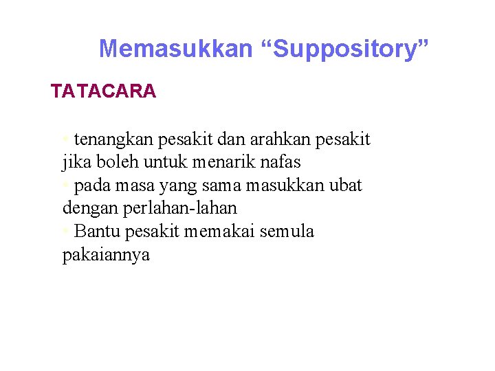 Memasukkan “Suppository” TATACARA • tenangkan pesakit dan arahkan pesakit jika boleh untuk menarik nafas
