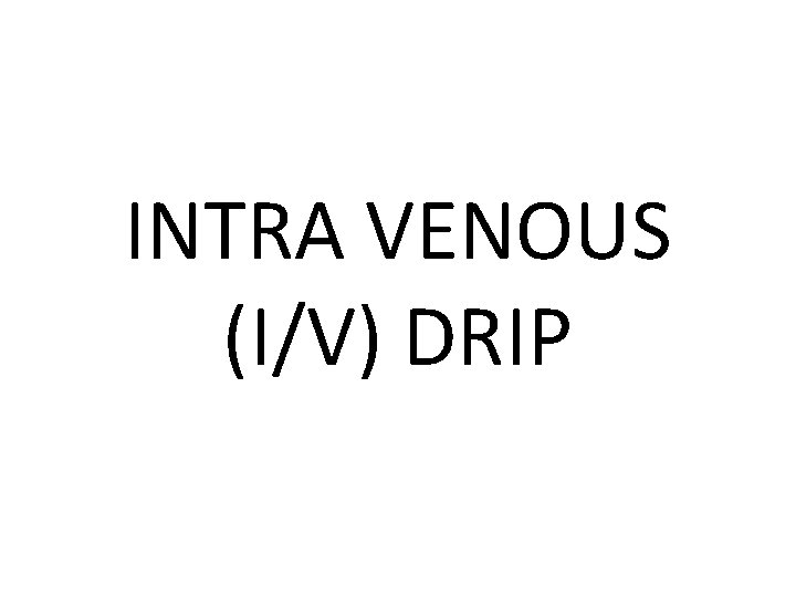 INTRA VENOUS (I/V) DRIP 