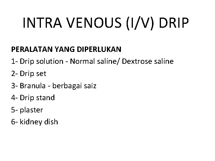 INTRA VENOUS (I/V) DRIP PERALATAN YANG DIPERLUKAN 1 - Drip solution - Normal saline/