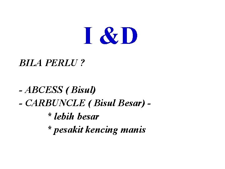 I &D BILA PERLU ? - ABCESS ( Bisul) - CARBUNCLE ( Bisul Besar)