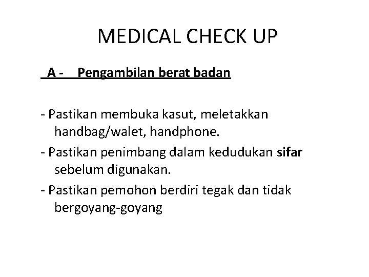 MEDICAL CHECK UP A - Pengambilan berat badan - Pastikan membuka kasut, meletakkan handbag/walet,