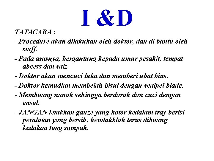 I &D TATACARA : - Procedure akan dilakukan oleh doktor, dan di bantu oleh
