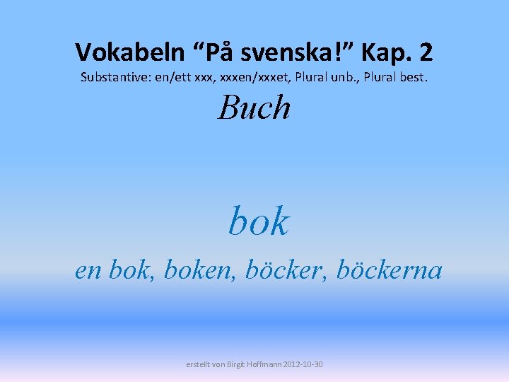 Vokabeln “På svenska!” Kap. 2 Substantive: en/ett xxx, xxxen/xxxet, Plural unb. , Plural best.