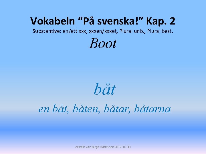 Vokabeln “På svenska!” Kap. 2 Substantive: en/ett xxx, xxxen/xxxet, Plural unb. , Plural best.