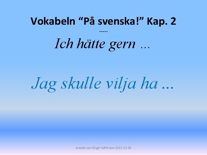 Vokabeln “På svenska!” Kap. 2 ----- Ich hätte gern … Jag skulle vilja ha.