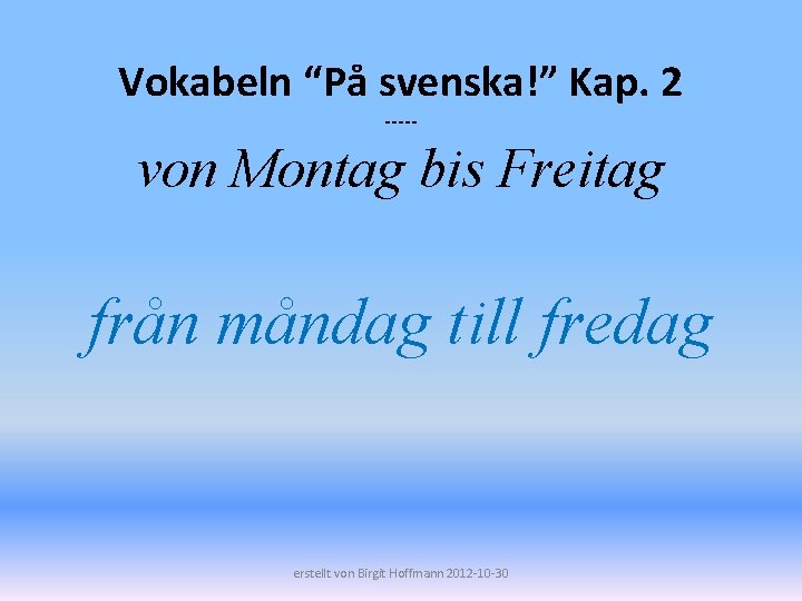 Vokabeln “På svenska!” Kap. 2 ----- von Montag bis Freitag från måndag till fredag