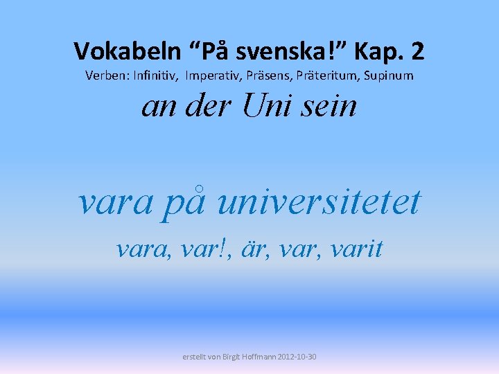 Vokabeln “På svenska!” Kap. 2 Verben: Infinitiv, Imperativ, Präsens, Präteritum, Supinum an der Uni