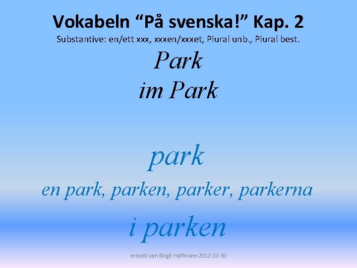 Vokabeln “På svenska!” Kap. 2 Substantive: en/ett xxx, xxxen/xxxet, Plural unb. , Plural best.