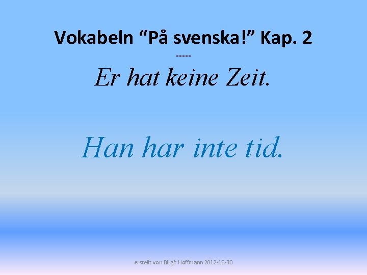 Vokabeln “På svenska!” Kap. 2 ----- Er hat keine Zeit. Han har inte tid.