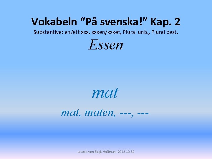 Vokabeln “På svenska!” Kap. 2 Substantive: en/ett xxx, xxxen/xxxet, Plural unb. , Plural best.