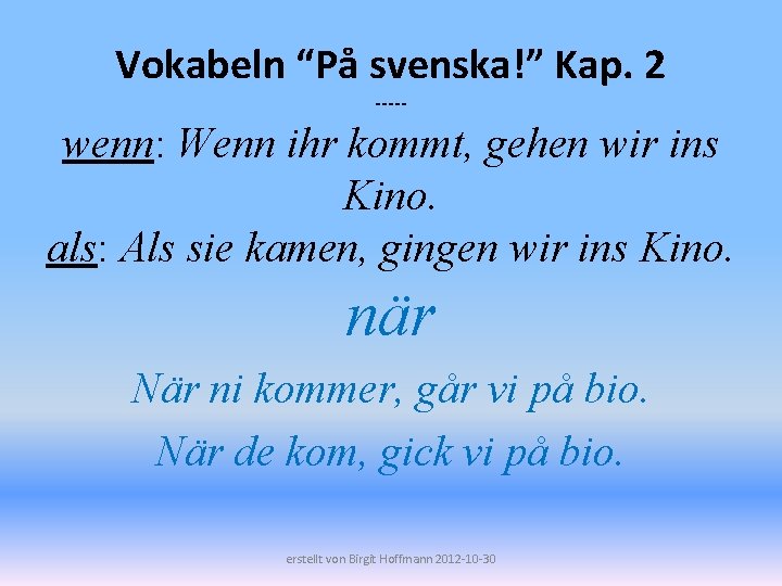 Vokabeln “På svenska!” Kap. 2 ----- wenn: Wenn ihr kommt, gehen wir ins Kino.