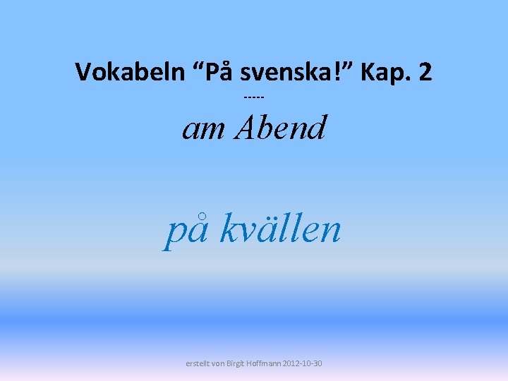 Vokabeln “På svenska!” Kap. 2 ----- am Abend på kvällen erstellt von Birgit Hoffmann