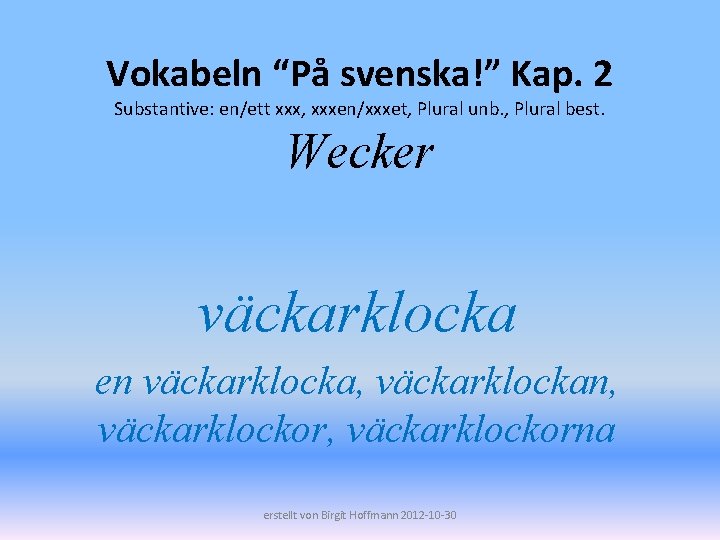 Vokabeln “På svenska!” Kap. 2 Substantive: en/ett xxx, xxxen/xxxet, Plural unb. , Plural best.