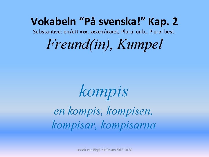 Vokabeln “På svenska!” Kap. 2 Substantive: en/ett xxx, xxxen/xxxet, Plural unb. , Plural best.