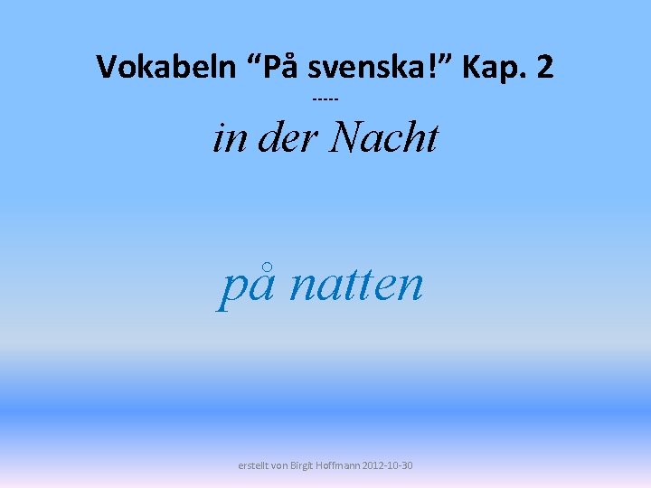 Vokabeln “På svenska!” Kap. 2 ----- in der Nacht på natten erstellt von Birgit