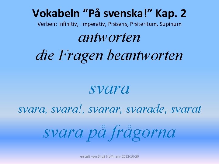 Vokabeln “På svenska!” Kap. 2 Verben: Infinitiv, Imperativ, Präsens, Präteritum, Supinum antworten die Fragen