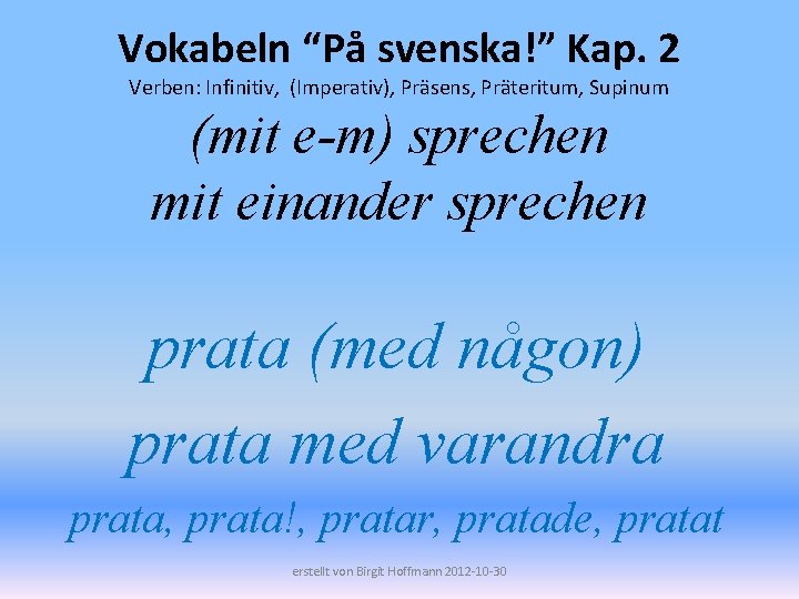 Vokabeln “På svenska!” Kap. 2 Verben: Infinitiv, (Imperativ), Präsens, Präteritum, Supinum (mit e-m) sprechen