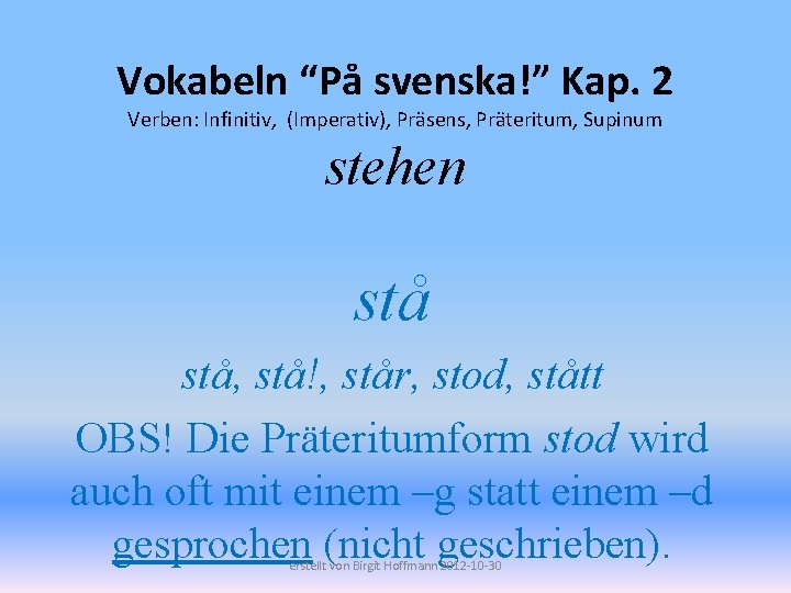 Vokabeln “På svenska!” Kap. 2 Verben: Infinitiv, (Imperativ), Präsens, Präteritum, Supinum stehen stå, stå!,