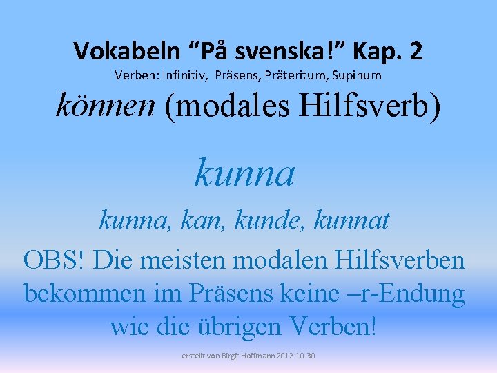 Vokabeln “På svenska!” Kap. 2 Verben: Infinitiv, Präsens, Präteritum, Supinum können (modales Hilfsverb) kunna,