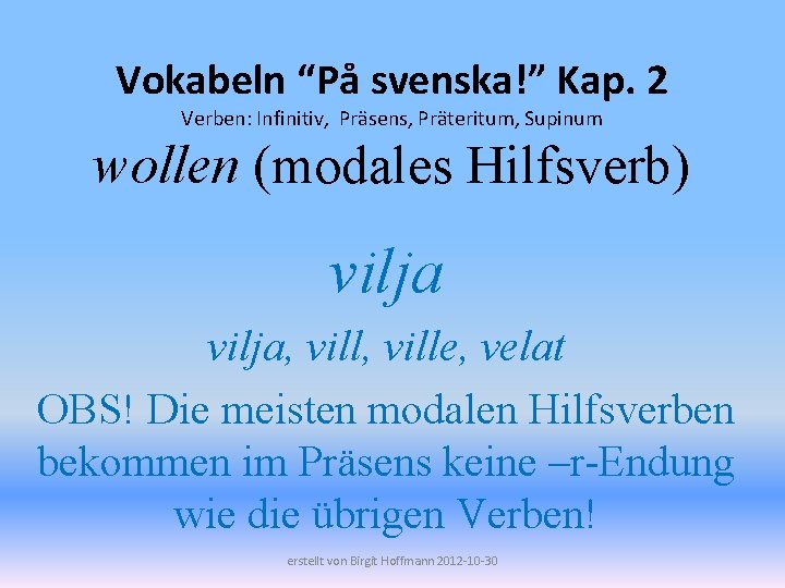 Vokabeln “På svenska!” Kap. 2 Verben: Infinitiv, Präsens, Präteritum, Supinum wollen (modales Hilfsverb) vilja,