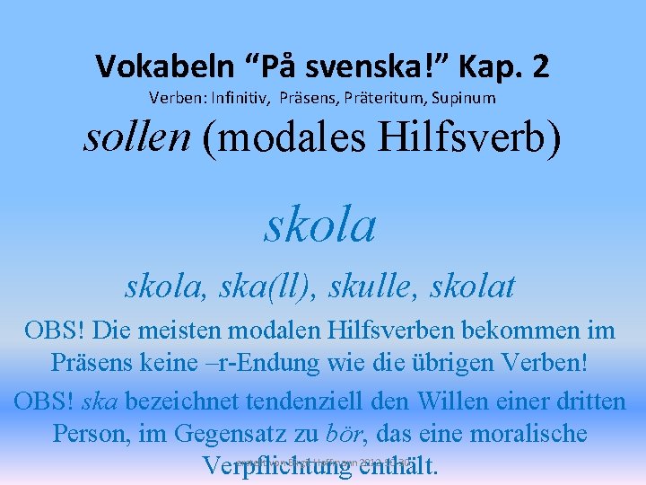 Vokabeln “På svenska!” Kap. 2 Verben: Infinitiv, Präsens, Präteritum, Supinum sollen (modales Hilfsverb) skola,