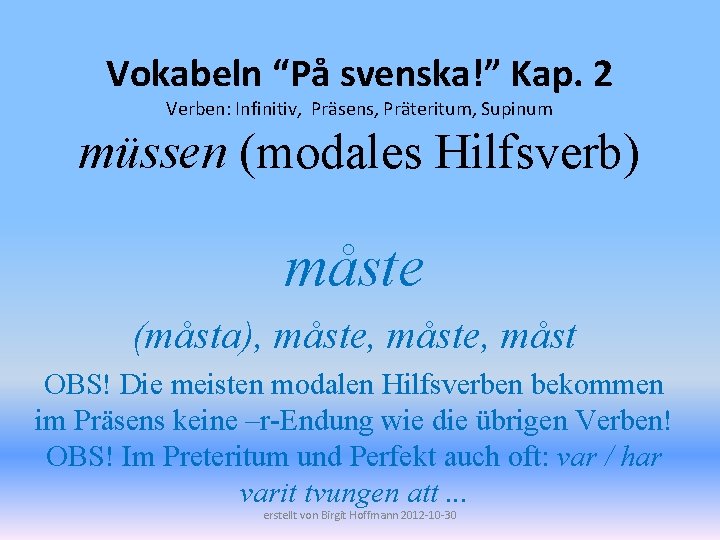 Vokabeln “På svenska!” Kap. 2 Verben: Infinitiv, Präsens, Präteritum, Supinum müssen (modales Hilfsverb) måste