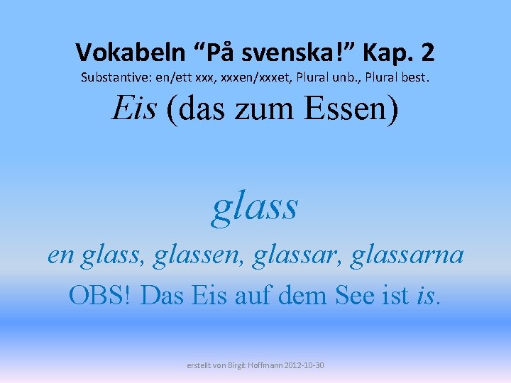 Vokabeln “På svenska!” Kap. 2 Substantive: en/ett xxx, xxxen/xxxet, Plural unb. , Plural best.