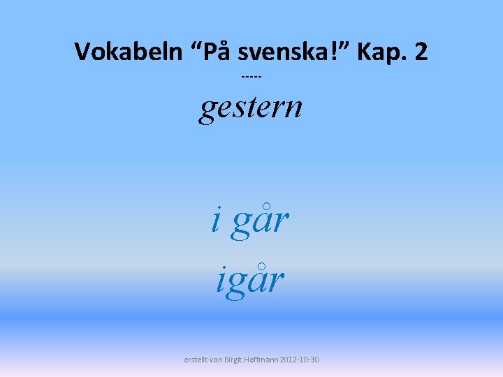 Vokabeln “På svenska!” Kap. 2 ----- gestern i går igår erstellt von Birgit Hoffmann