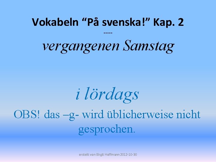 Vokabeln “På svenska!” Kap. 2 ----- vergangenen Samstag i lördags OBS! das –g- wird