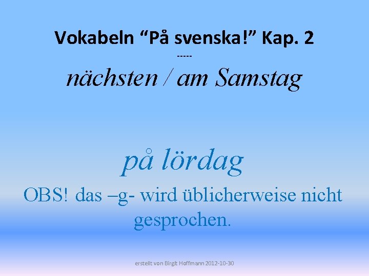 Vokabeln “På svenska!” Kap. 2 ----- nächsten / am Samstag på lördag OBS! das