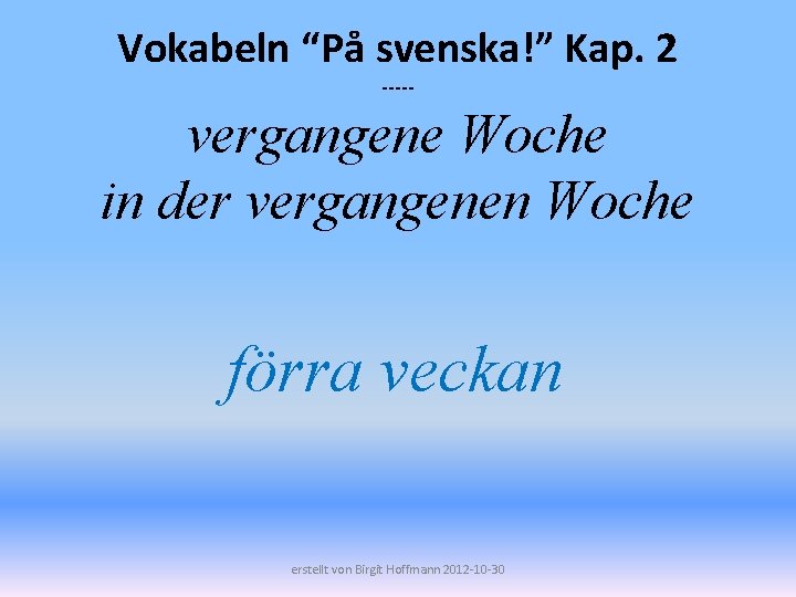 Vokabeln “På svenska!” Kap. 2 ----- vergangene Woche in der vergangenen Woche förra veckan