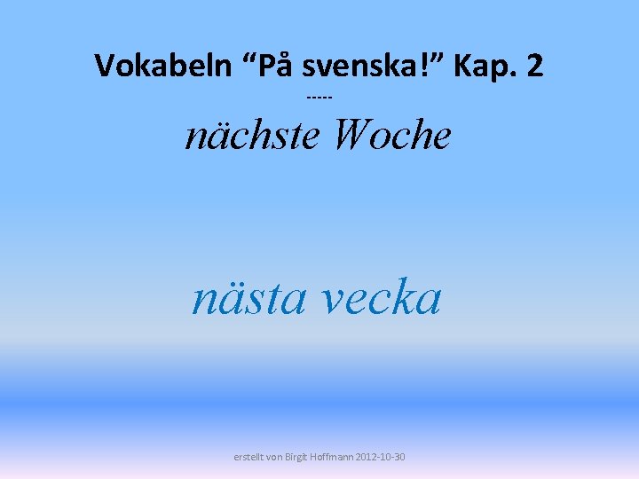 Vokabeln “På svenska!” Kap. 2 ----- nächste Woche nästa vecka erstellt von Birgit Hoffmann