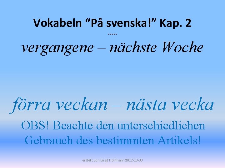 Vokabeln “På svenska!” Kap. 2 ----- vergangene – nächste Woche förra veckan – nästa